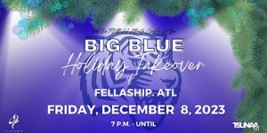 Big Blue Holiday Take Over 2023 @ Fellaship.Atl